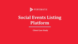 Social Events Listing
Platform
Client Case Study
 