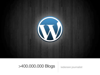 >400.000.000 Blogs   iedereen journalist
 