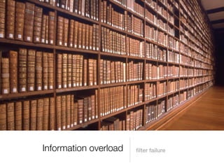 Information overload   filter failure
 