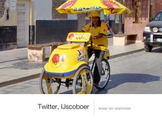 Twitter, IJscoboer   waar en wanneer
 