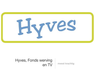 Hyves, Fonds werving
                       meest krachtig
              en TV
 