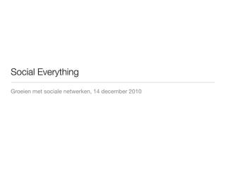 Social Everything
Groeien met sociale netwerken, 14 december 2010
 