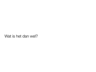 Wat is het dan wel?
 