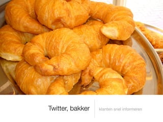 Twitter, bakker   klanten snel informeren
 