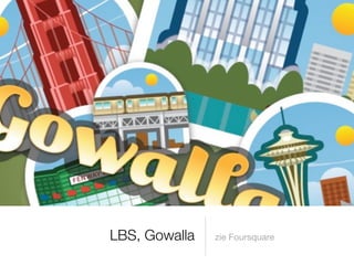LBS, Gowalla   zie Foursquare
 