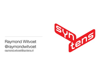 Raymond Witvoet
@raymondwitvoet
raymond.witvoet@syntens.nl
 