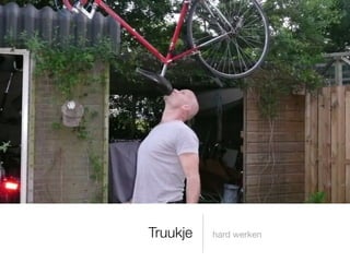 Truukje   hard werken
 