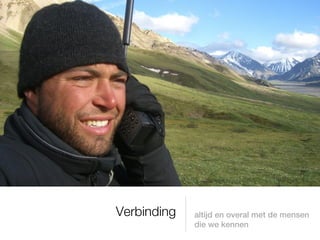 Verbinding   altijd en overal met de mensen
             die we kennen
 