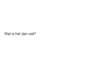 Wat is het dan wel?
 