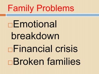 Family Problems
Emotional
breakdown
Financial crisis
Broken families
 