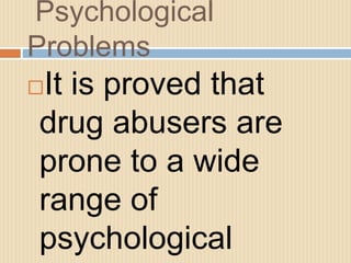 Psychological
Problems
It is proved that
drug abusers are
prone to a wide
range of
psychological
 
