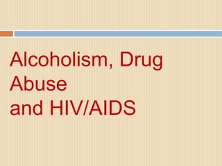 Alcoholism, Drug
Abuse
and HIV/AIDS
 