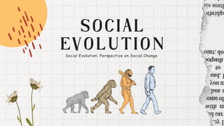 SOCIAL
EVOLUTION
Social Evolution: Perspective on Social Change
 