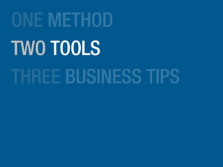 ONE METHOD
TWO TOOLS
THREE BUSINESS TIPS
 