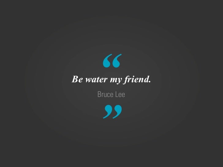 be water my friend bruce lee