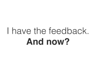 I have the feedback.
     And now?
 