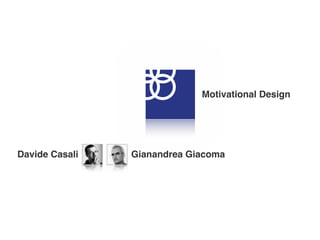 Motivational Design




Davide Casali   Gianandrea Giacoma
 