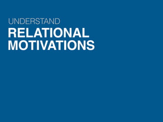 UNDERSTAND
RELATIONAL
MOTIVATIONS
 