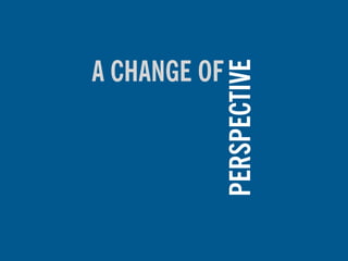 PERSPECTIVE
A CHANGE OF
 