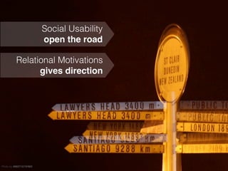 Social Usability
                        open the road

         Relational Motivations
               gives direction




Photo by 49937157@N03
 