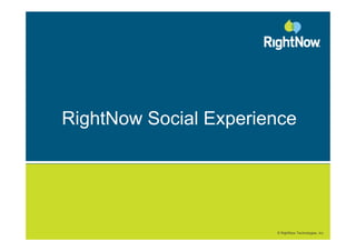 RightNow Social Experience




                       © RightNow Technologies, Inc.
 