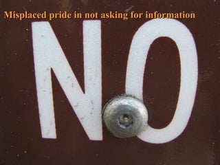 Misplaced pride in not asking for information 