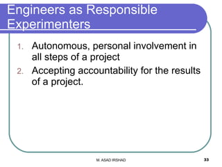 Engineers as Responsible Experimenters Autonomous, personal involvement in all steps of a project Accepting accountability for the results of a project. 