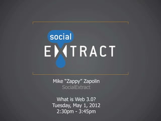 Mike “Zappy” Zapolin
    SocialExtract

  What is Web 3.0?
Tuesday, May 1, 2012
  2:30pm - 3:45pm
 