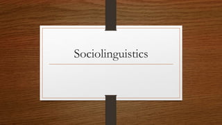Sociolinguistics
 