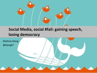 Social Media, social #fail: gaining speech,
    losing democracy
Mathias Klang
@klang67
 