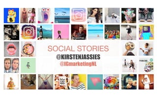 SOCIAL STORIES 
@KIRSTENJASSIES
@IGmarketingNL
 