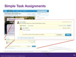 Simple Task Assignments




                                                                                                              40	
  
©	
  2010	
  -­‐	
  2012	
  Constella/on	
  Research,	
  Inc.	
  	
  All	
  rights	
  reserved.	
  	
  	
  
 