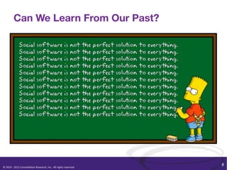 Can We Learn From Our Past?




                                                                                                              8	
  
©	
  2010	
  -­‐	
  2012	
  Constella/on	
  Research,	
  Inc.	
  	
  All	
  rights	
  reserved.	
  	
  	
  
 