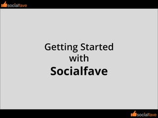 socialfavesocialfave
socialfave
Getting Started
with
Socialfave
socialfave
 