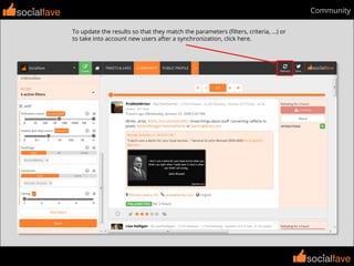 socialfave
socialfave
Communitysocialfave
To update the results so that they match the parameters (ﬁlters, criteria, ...) or
to take into account new users after a synchronization, click here.
 
