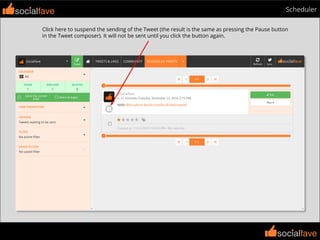 socialfave
socialfave
Schedulersocialfave
Click here to suspend the sending of the Tweet (the result is the same as pressing the Pause button
in the Tweet composer). It will not be sent until you click the button again.
 