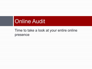 Time to take a look at your entire online presenceOnline Audit