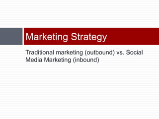 Traditional marketing (outbound) vs. Social Media Marketing (inbound)Marketing Strategy