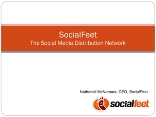SocialFeet The Social Media Distribution Network Nathaniel McNamara, CEO, SocialFeet 