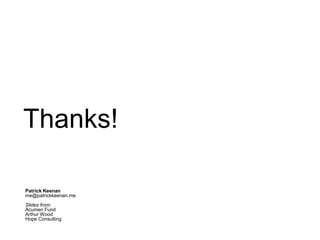 Thanks!
Patrick Keenan
me@patrickkeenan.me
Slides from:
Acumen Fund
Arthur Wood
Hope Consulting
 