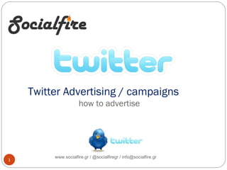 Twitter Advertising / campaigns    how to advertise www.socialfire.gr | @socialfiregr www.socialfire.gr / @socialfiregr / info@socialfire.gr 