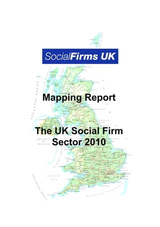 Mapping Report


The UK Social Firm
   Sector 2010
 