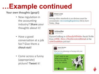 • New regulation in
the accounting
industry? Share your
thoughts about it!
• Have a good
conversation at a job
fair? Give them a
shout-out!
• Come across a funny
(appropriate)
picture? Tweet it!
Your own thoughts (gasp!)
 
