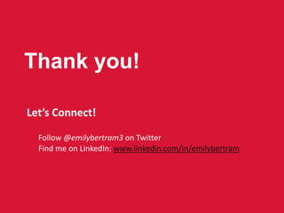 Let’s Connect!
Follow @emilybertram3 on Twitter
Find me on LinkedIn: www.linkedin.com/in/emilybertram
 