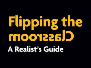Flipping the
moorssalC
A Realist’s Guide
 