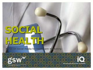 SOCIAL
HEALTH
A 201 on social media for healthcare marketing
 