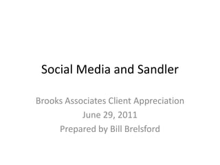 Social Media and Sandler Brooks Associates Client Appreciation June 29, 2011 Prepared by Bill Brelsford 