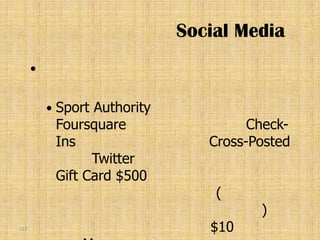 Social Media
      


             Sport Authority
              Foursquare                 Check-
              Ins                  Cross-Posted
                    Twitter
              Gift Card $500
                                    (
                                          )
112                                $10
 