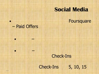 Social Media
                                     Foursquare
          – Paid Offers

                  –

                  –
                               Check-Ins

                          Check-Ins   5, 10, 15
113
 