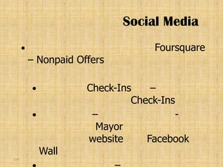 Social Media
                                  Foursquare
          – Nonpaid Offers

                     Check-Ins    –
                               Check-Ins
                      –                -
                        Mayor
                      website     Facebook
              Wall
114
 